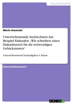 Cover of the book Unterrichtsstunde Sachrechnen: Am Beispiel Einkaufen 'Wir schreiben einen Einkaufszettel für die notwendigen Gebäckzutaten' by Agnes Szuszkiewicz