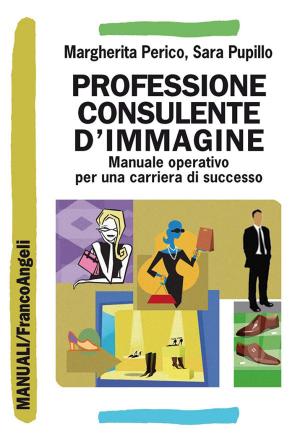 Cover of the book Professione consulente d'immagine. Manuale operativo per una carriera di successo by Aleardo Furlani, Francesco Lutman, Gianluca Angelici