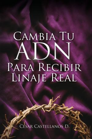 Cover of the book Cambia Tu ADN Para Recibir Linaje Real by A. I. Abana