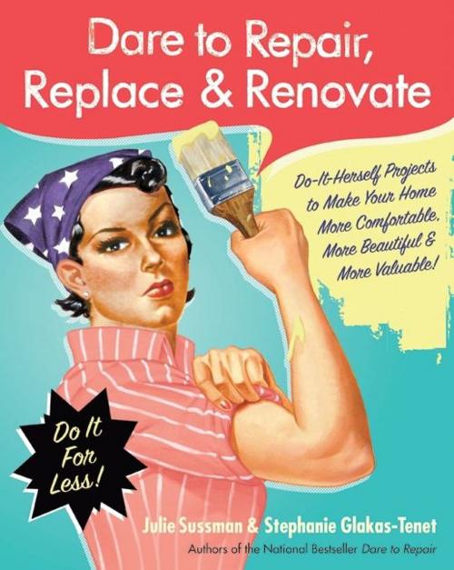 Cover of the book Dare to Repair, Replace & Renovate by Julie Sussman, Stephanie Glakas-Tenet, HarperCollins e-books