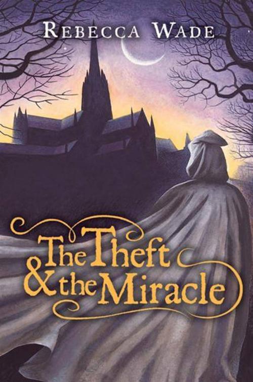 Cover of the book The Theft & the Miracle by Rebecca Wade, Katherine Tegen Books