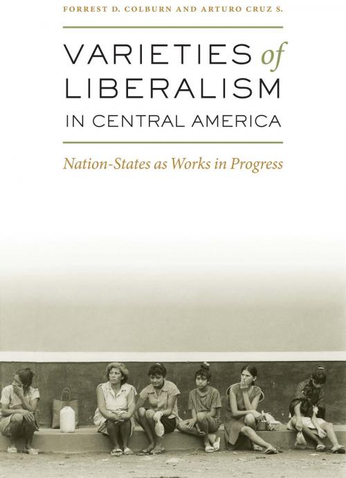Cover of the book Varieties of Liberalism in Central America by Forrest D. Colburn, Arturo Cruz S., University of Texas Press