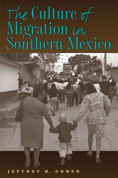 Cover of the book The Culture of Migration in Southern Mexico by Jeffrey H. Cohen, University of Texas Press