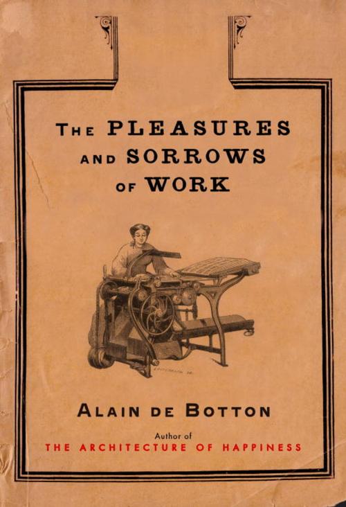Cover of the book The Pleasures and Sorrows of Work by Alain De Botton, Knopf Doubleday Publishing Group