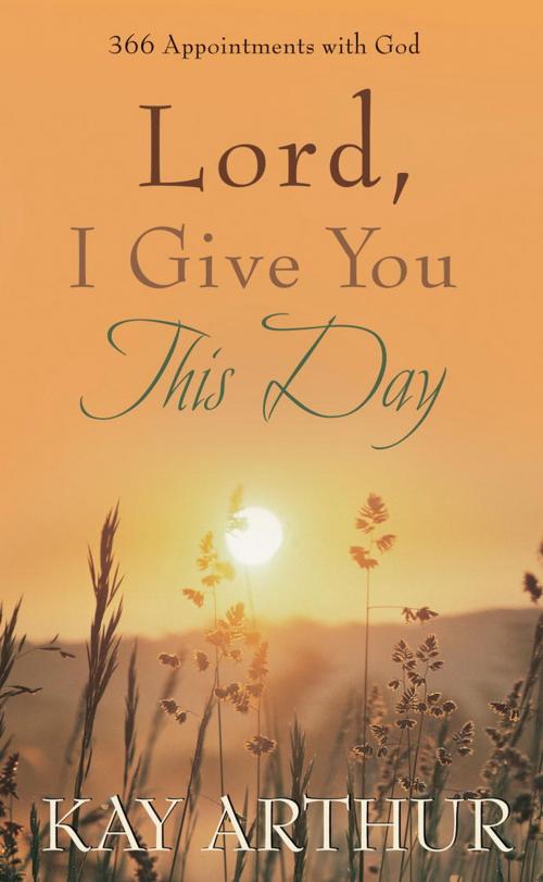 Cover of the book Lord, I Give You This Day by Kay Arthur, The Crown Publishing Group