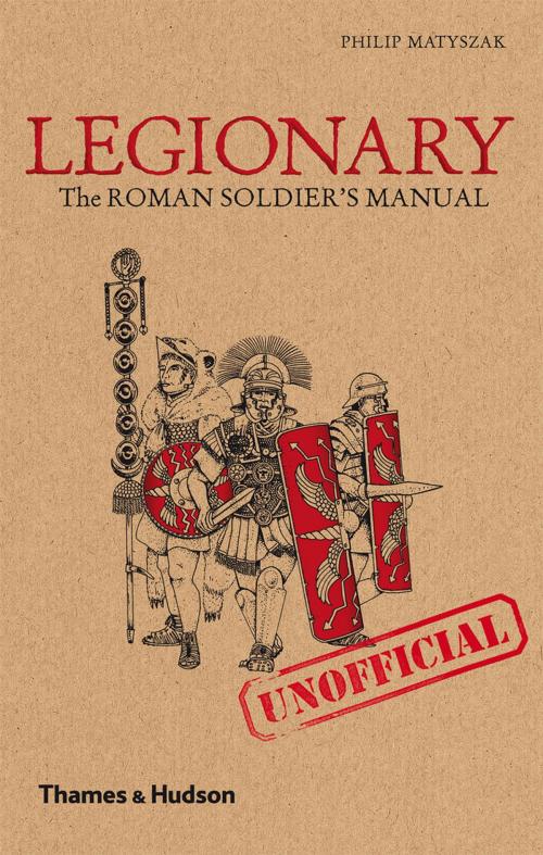 Cover of the book Legionary: The Roman Soldier's (Unofficial) Manual by Philip Matyszak, Thames & Hudson