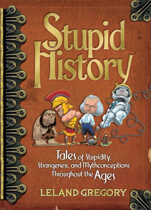 Cover of the book Stupid History by Leland Gregory, Andrews McMeel Publishing, LLC