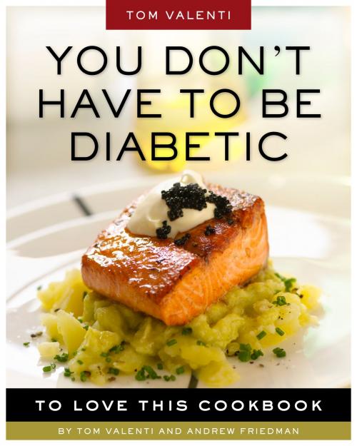 Cover of the book You Don't Have to be Diabetic to Love This Cookbook by Andrew Friedman, Tom Valenti, Workman Publishing Company