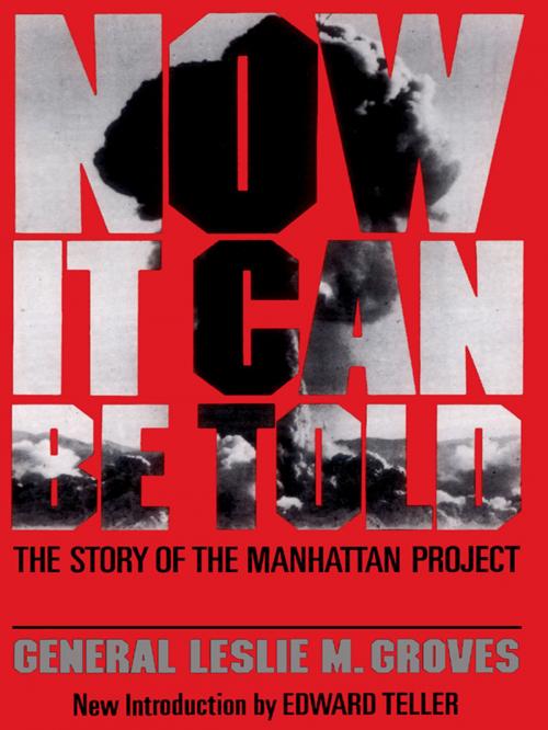 Cover of the book Now It Can Be Told by General Leslie R. Groves, Hachette Books