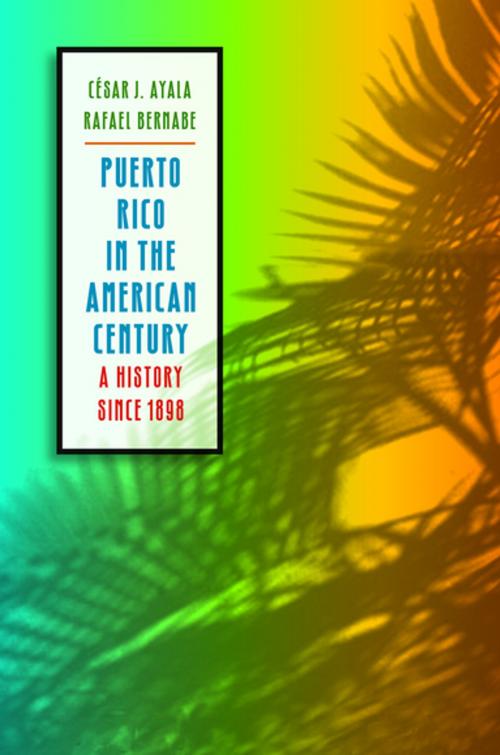 Cover of the book Puerto Rico in the American Century by César J. Ayala, Rafael Bernabe, The University of North Carolina Press