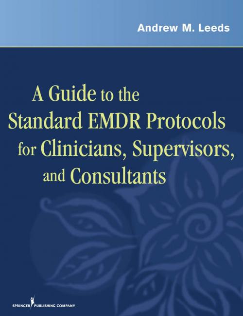 Cover of the book A Guide to the Standard EMDR Protocols for Clinicians, Supervisors, and Consultants by Andrew M. Leeds, PhD, Springer Publishing Company