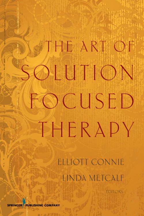 Cover of the book The Art of Solution Focused Therapy by Elliott Connie, MA, LPC, Springer Publishing Company