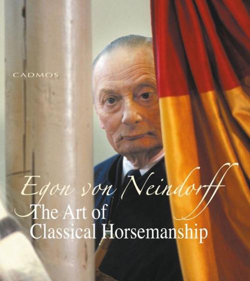 Cover of the book The Art of Classical Horsemanship by Egon von Neindorff, Cadmos Books