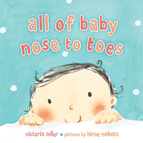 Cover of the book All of Baby, Nose to Toes by Victoria Adler, Penguin Young Readers Group