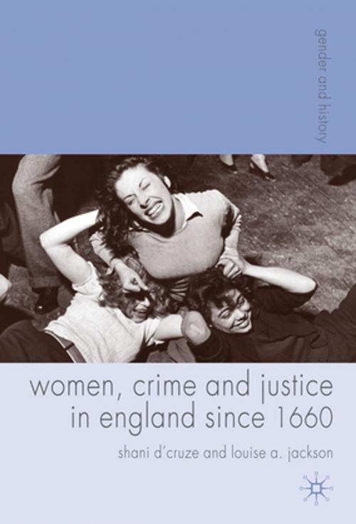 Cover of the book Women, Crime and Justice in England since 1660 by Shani D'Cruze, Louise A. Jackson, Palgrave Macmillan