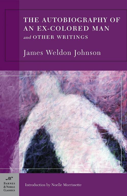 Cover of the book The Autobiography of an Ex-Colored Man and Other Writings (Barnes & Noble Classics Series) by James Weldon Johnson, Delano Greenidge-Copprue, Barnes & Noble Classics
