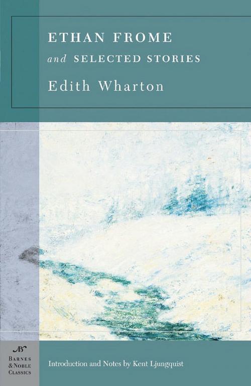 Cover of the book Ethan Frome & Selected Stories (Barnes & Noble Classics Series) by Edith Wharton, Kent Ljungquist, Barnes & Noble Classics