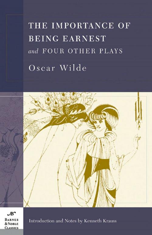 Cover of the book The Importance of Being Earnest and Four Other Plays (Barnes & Noble Classics Series) by Oscar Wilde, Kenneth Krauss, Barnes & Noble Classics