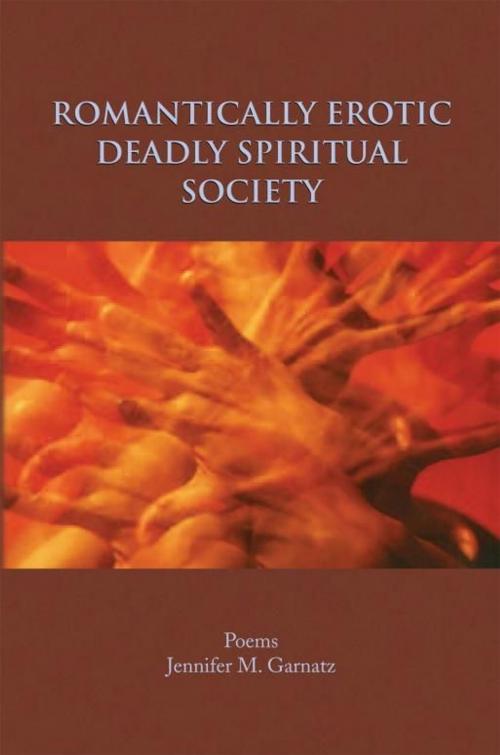 Cover of the book Romantically Erotic Deadly Spiritual Society by Jennifer M. Garnatz, Xlibris US