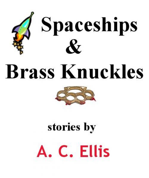 Cover of the book Spaceships & Brass Knuckles by A. C. Ellis, A. C. Ellis
