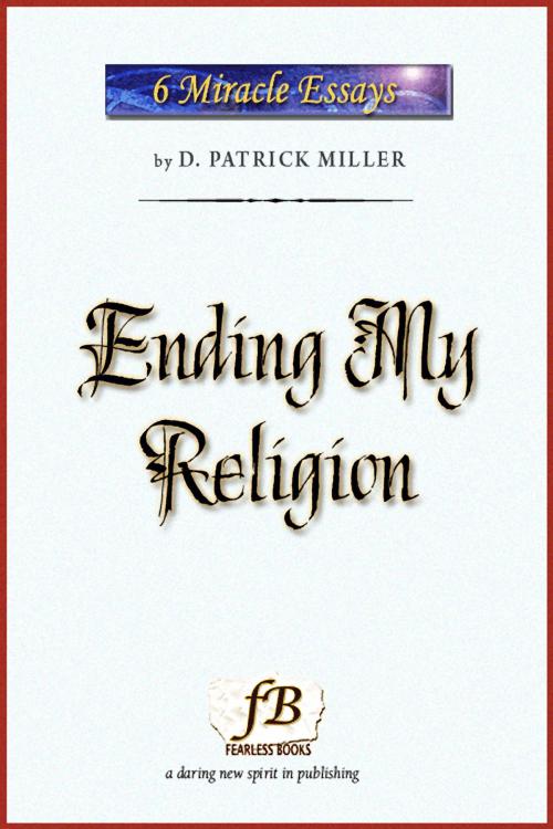 Cover of the book Ending My Religion: Miracle Essays #6 by D. Patrick Miller, D. Patrick Miller