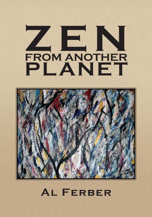 Cover of the book Zen from Another Planet by Al Ferber, Xlibris US