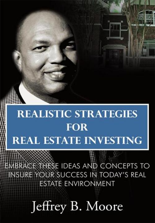 Cover of the book Realistic Strategies for Real Estate Investing by Jeffrey B. Moore, AuthorHouse