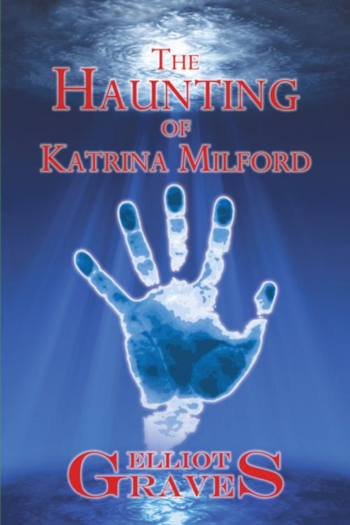 Cover of the book The Haunting of Katrina Milford by Elliot Graves, AuthorHouse