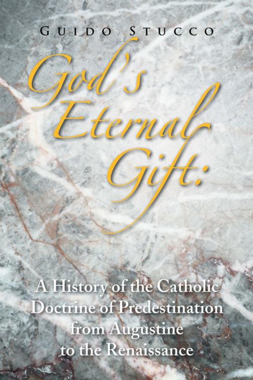 Cover of the book God's Eternal Gift: a History of the Catholic Doctrine of Predestination from Augustine to the Renaissance by Guido Stucco, Xlibris US
