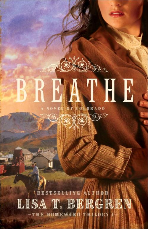 Cover of the book Breathe (The Homeward Trilogy Book #1) by Lisa T. Bergren, Baker Publishing Group