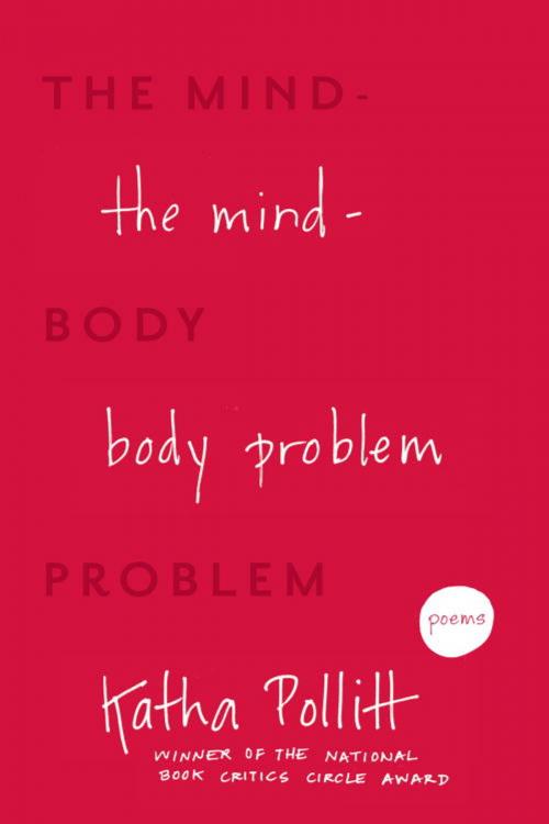 Cover of the book The Mind-Body Problem by Katha Pollitt, Random House Publishing Group