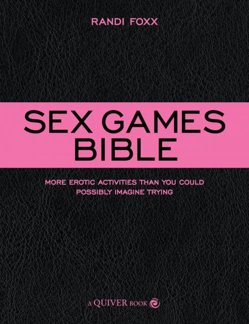 Cover of the book Sex Games Bible: More Erotic Activities Than You Could Possibly Imagine Trying by Randi Foxx, Quiver