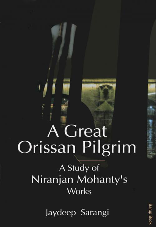 Cover of the book A Great Orissan Pilgrim : A Study of Niranjan Mohanty's Works by Jaydeep Sarangi, Sarup Book Publisher