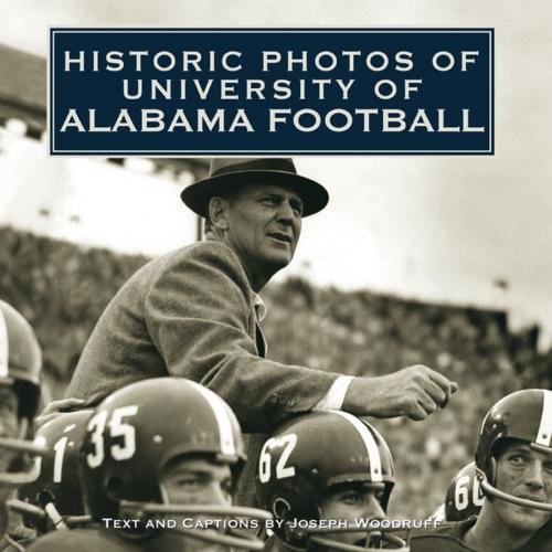 Cover of the book Historic Photos of University of Alabama Football by Joseph Woodruff, Turner Publishing Company