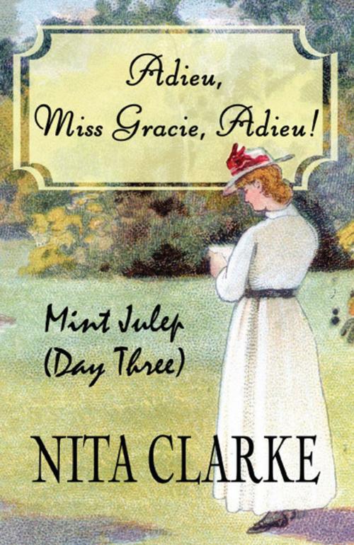 Cover of the book Adieu, Miss Gracie, Adieu!: Mint Julep (Day Three) by Nita Clarke, America Star Books