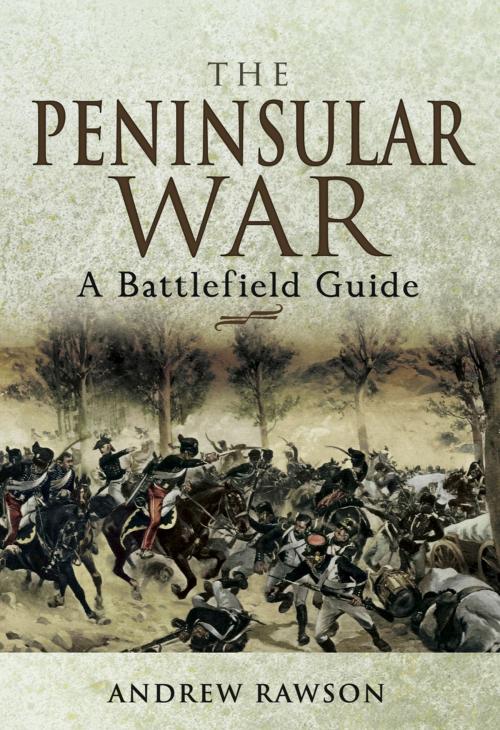 Cover of the book The Peninsular War: A Battlefield Guide by Andrew Rawson, Pen and Sword