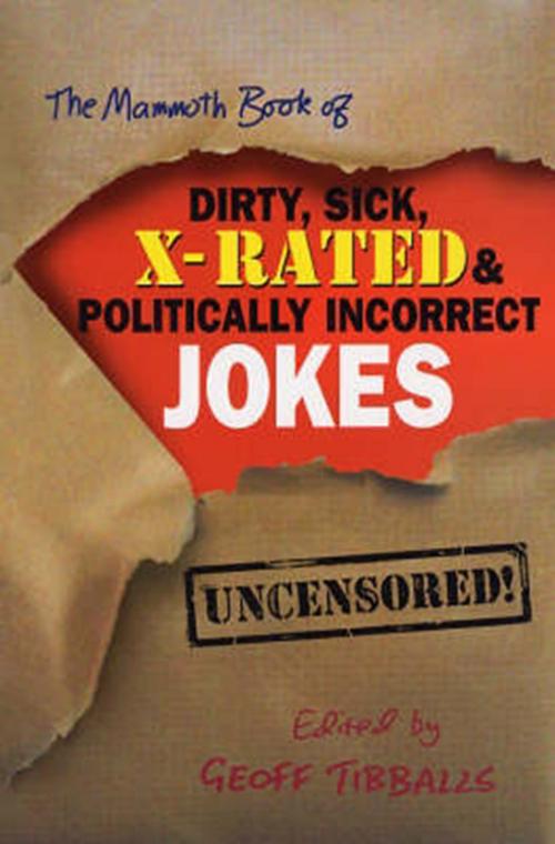 Cover of the book The Mammoth Book of Dirty, Sick, X-Rated and Politically Incorrect Jokes by Geoff Tibballs, Little, Brown Book Group