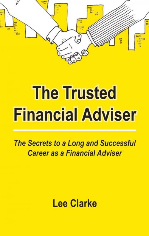 Cover of the book The Trusted Financial Adviser: The Secrets to a Long and Successful Career as a Financial Adviser by Lee Clarke, Panoma Press