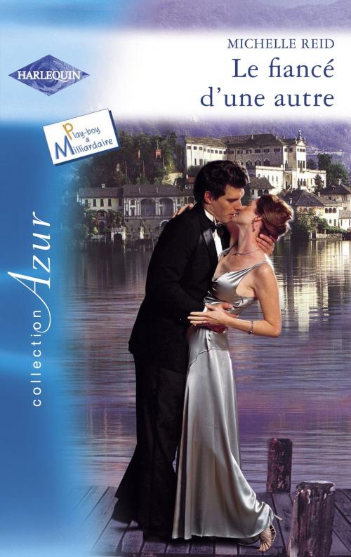 Cover of the book Le fiancé d'une autre (Harlequin Azur) by Michelle Reid, Harlequin