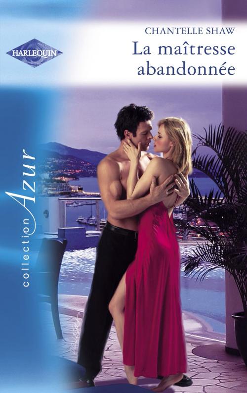 Cover of the book La maîtresse abandonnée (Harlequin Azur) by Chantelle Shaw, Harlequin