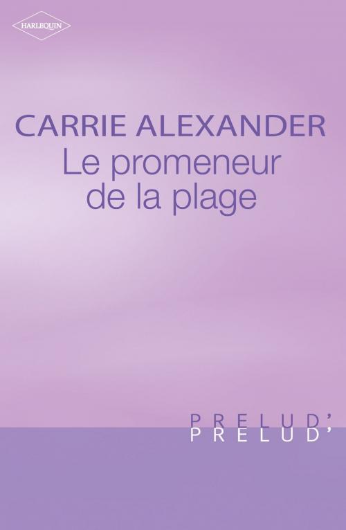 Cover of the book Le promeneur de la plage (Harlequin Prélud') by Carrie Alexander, Harlequin
