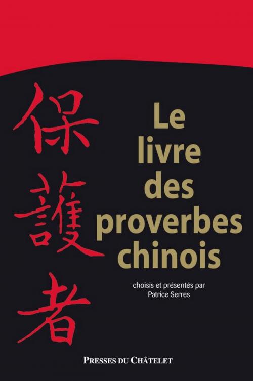 Cover of the book Le livre des proverbes chinois - 2200 aphorismes à méditer by patrice Serres, Presses du Châtelet