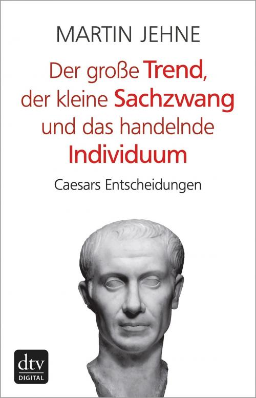 Cover of the book Der große Trend, der kleine Sachzwang und das handelnde Individuum by Martin Jehne, dtv Verlagsgesellschaft mbH & Co. KG