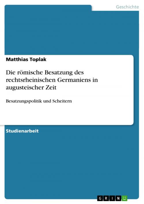 Cover of the book Die römische Besatzung des rechtsrheinischen Germaniens in augusteischer Zeit by Matthias Toplak, GRIN Verlag