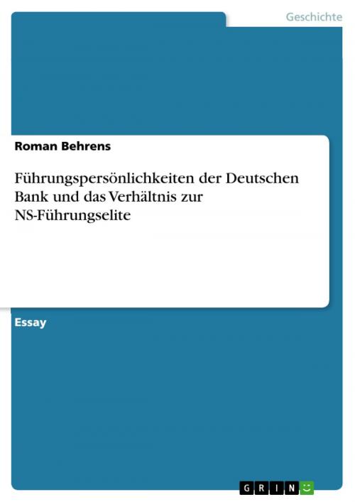Cover of the book Führungspersönlichkeiten der Deutschen Bank und das Verhältnis zur NS-Führungselite by Roman Behrens, GRIN Verlag