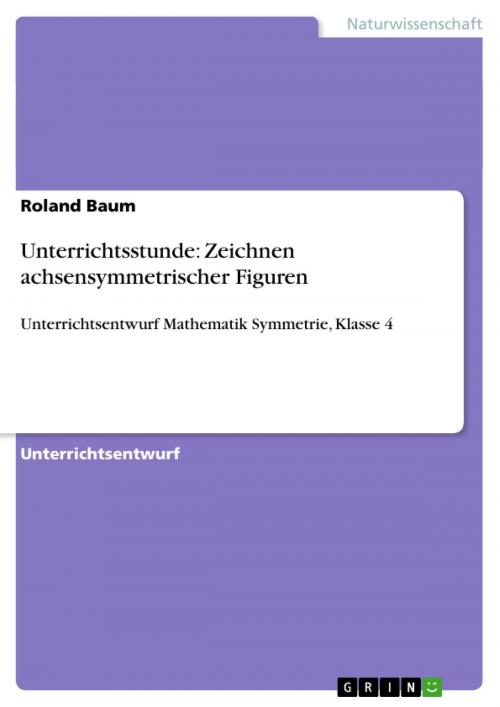 Cover of the book Unterrichtsstunde: Zeichnen achsensymmetrischer Figuren by Roland Baum, GRIN Verlag