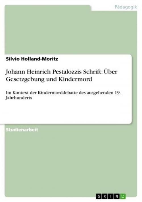 Cover of the book Johann Heinrich Pestalozzis Schrift: Über Gesetzgebung und Kindermord by Silvio Holland-Moritz, GRIN Verlag