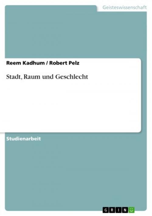 Cover of the book Stadt, Raum und Geschlecht by Robert Pelz, Reem Kadhum, GRIN Verlag
