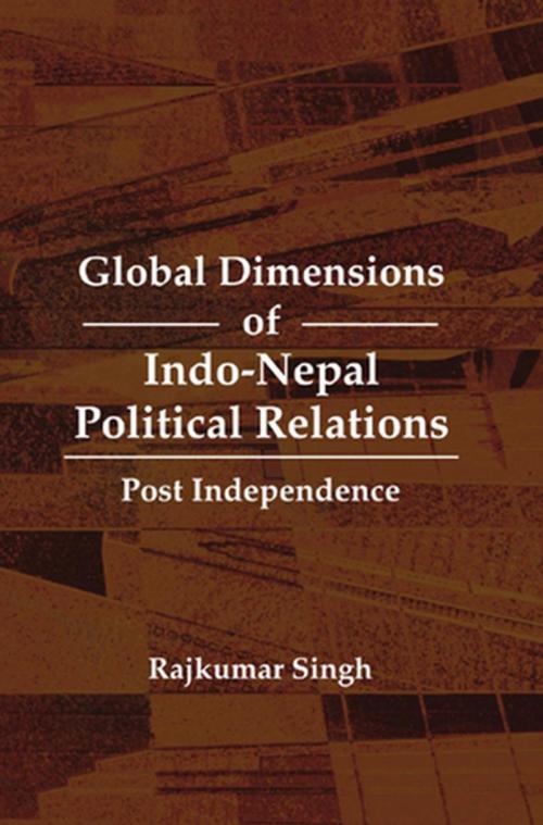 Cover of the book Global Dimensions of Indo-Nepal Political Relations by Rajkumar, Gyan Publishing House