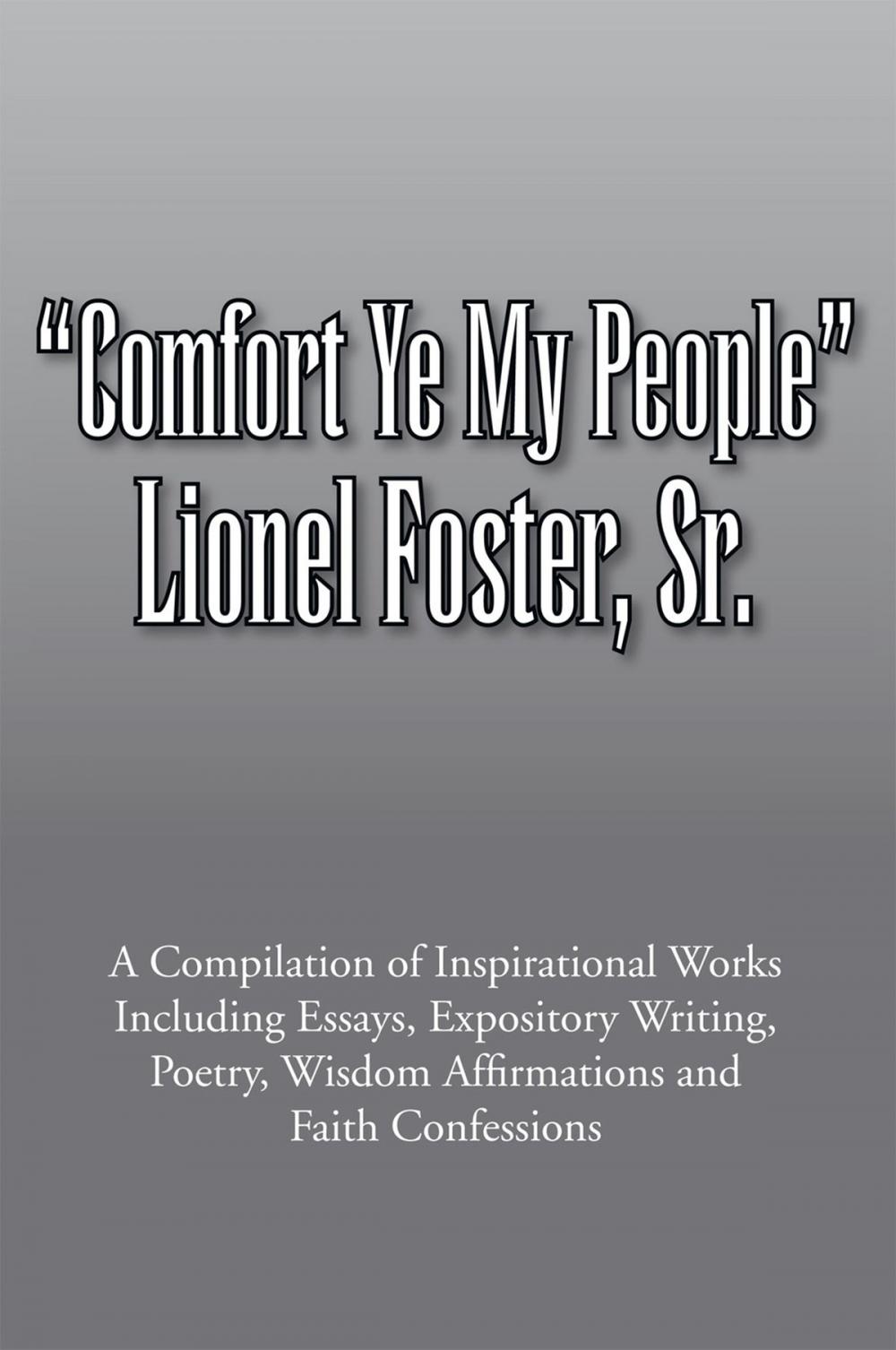 Big bigCover of Comfort Ye My People: a Compilation of Inspirational Works Including Essays, Expository Writing, Poetry, Wisdom Affirmations and Faith Confessions